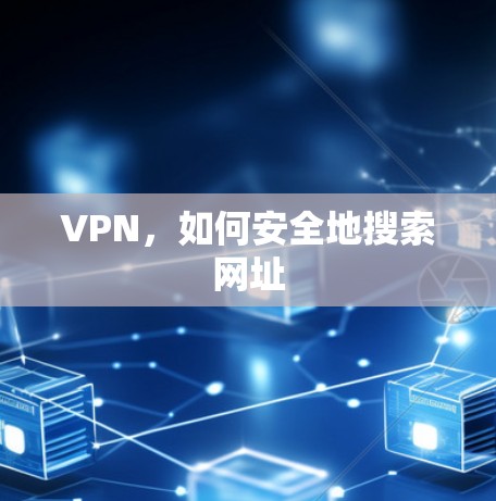 VPN,如何安全地搜索网址