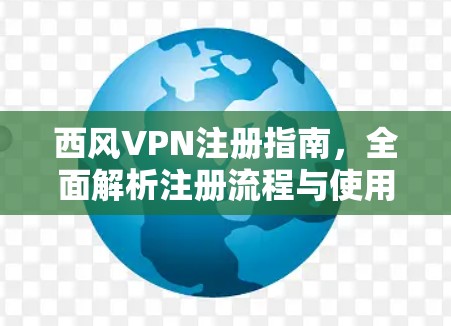 西风VPN注册指南，全面解析注册流程与使用技巧