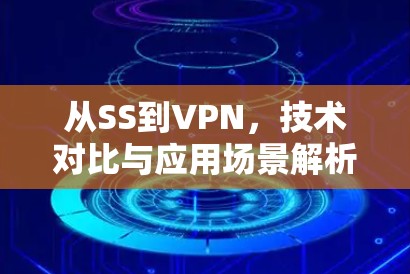 从SS到VPN，技术对比与应用场景解析